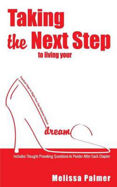 Taking the Next Step to Living Your Dreams: Practical Steps to Begin Your Own Business Venture - Melissa Palmer - Books - Outskirts Press - 9781478726128 - March 7, 2014