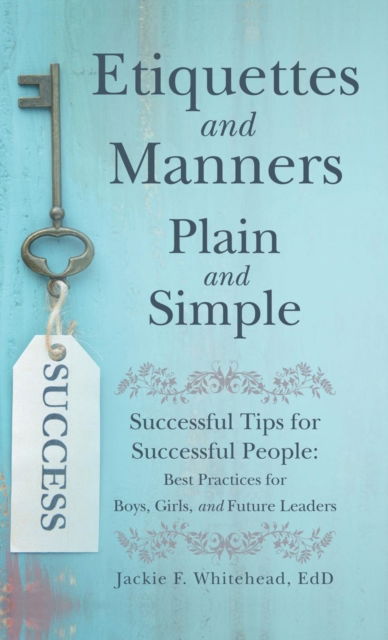 Cover for Jackie F Whitehead Edd · Etiquettes and Manners Plain and Simple: Successful Tips for Successful People: Best Practices for Boys, Girls, and Future Leaders (Hardcover Book) (2019)