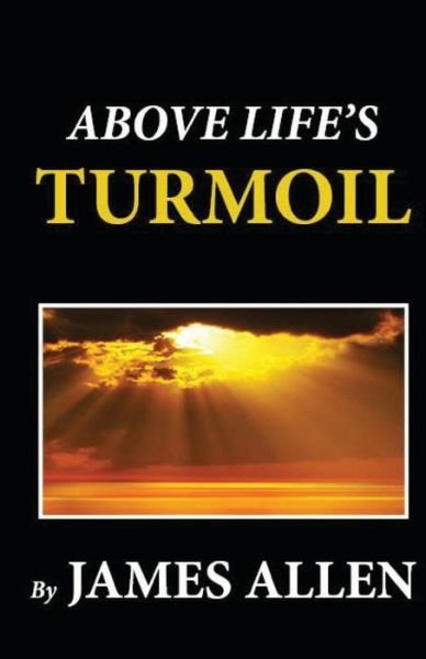 Above Life's Turmoil - James Allen - Livros - Createspace - 9781481274128 - 17 de dezembro de 2012