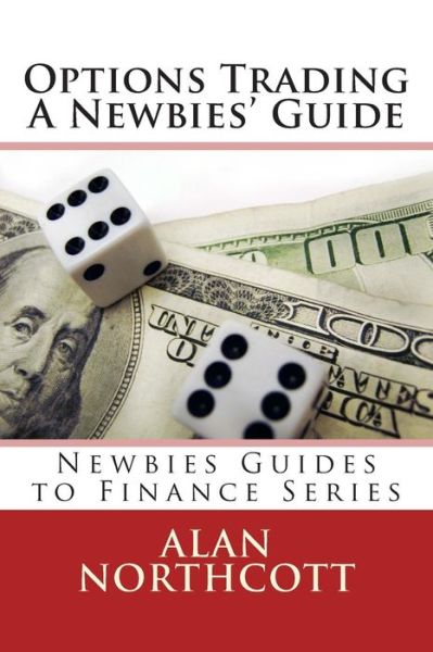 Cover for Alan Northcott · Options Trading a Newbies' Guide: an Everyday Guide to Trading Options (Paperback Book) (2013)