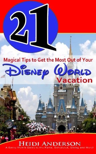 Cover for Heidi Anderson · 21 Magical Tips to Get the Most out of Your Disney  World Vacation: a Savvy Mom's Guide to the Parks, Schedules, Dining and More (Paperback Book) [First edition] (2013)