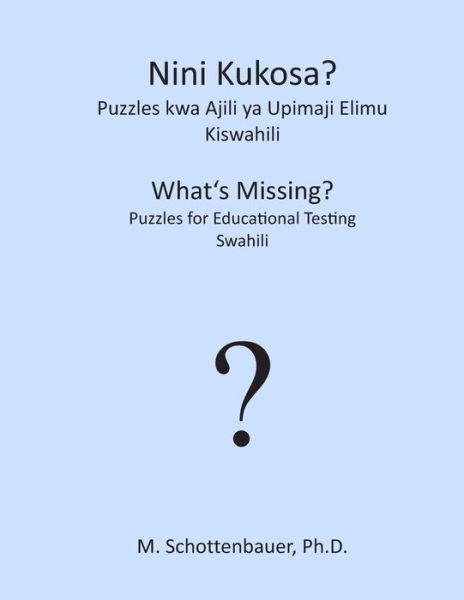 Cover for M. Schottenbauer · Nini Kukosa? Puzzles Kwa Ajili Ya Upimaji Elimu: Kiswahili (Paperback Book) [Swahili edition] (2013)