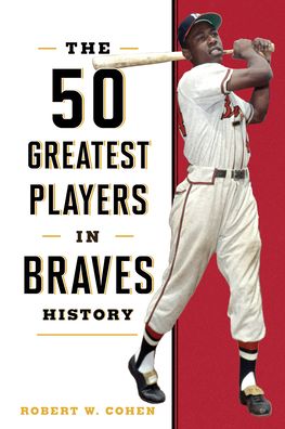 Cover for Robert W. Cohen · The 50 Greatest Players in Braves History - 50 Greatest Players (Hardcover Book) (2023)