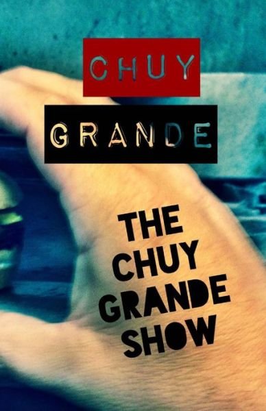Cover for Chuy Grande · The Chuy Grande Show (Pocketbok) (2014)