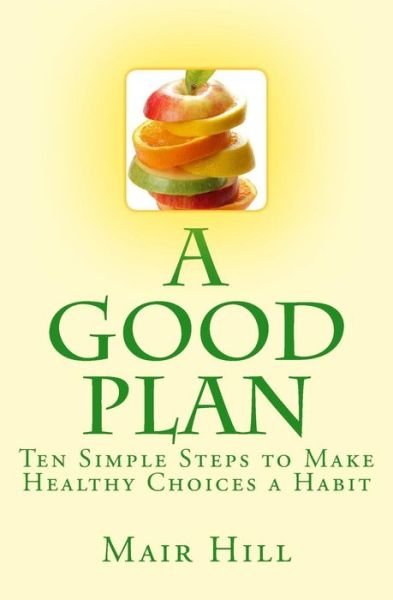 Cover for Mair Hill · A Good Plan (Is One You Can Do): Ten Simple Steps to Make Healthy Choices a Habit (Pocketbok) (2014)