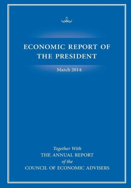 Cover for United States Government Printing Office · Economic Report of the President March 2014: Together with the Annual Report of the Council of Economic Advisers (Paperback Book) (2014)