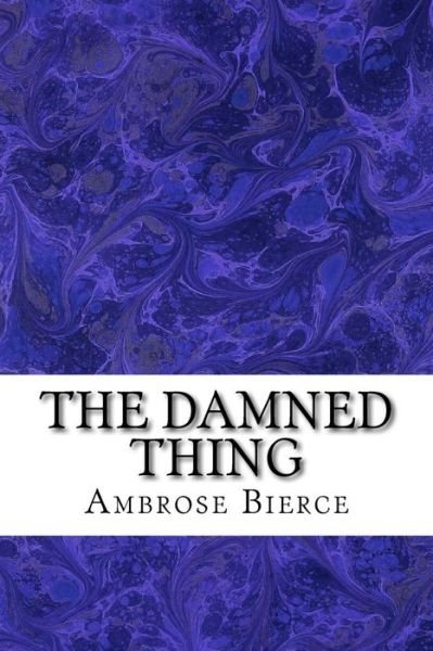 Cover for Ambrose Bierce · The Damned Thing: (Ambrose Bierce Classics Collection) (Taschenbuch) (2015)