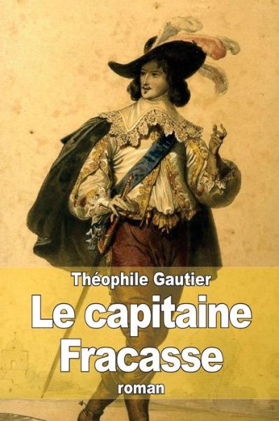 Le Capitaine Fracasse - Theophile Gautier - Books - Createspace - 9781508924128 - March 18, 2015