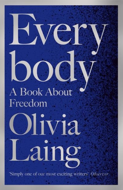 Everybody: A Book About Freedom - Olivia Laing - Bücher - Pan Macmillan - 9781509857128 - 26. Mai 2022