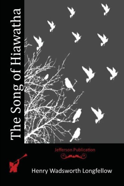 The Song of Hiawatha - Henry Wadsworth Longfellow - Books - Createspace - 9781514190128 - June 2, 2015