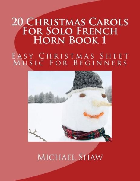 Cover for Michael Shaw · 20 Christmas Carols for Solo French Horn Book 1: Easy Christmas Sheet Music for Beginners (Paperback Book) (2015)