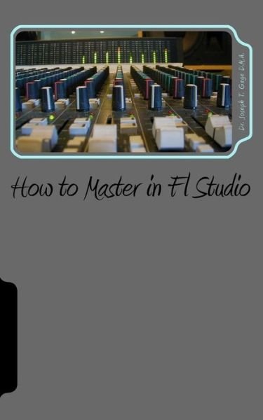 Cover for Joseph T Gage D M a · How to Master in Fl Studio (Paperback Bog) (2016)