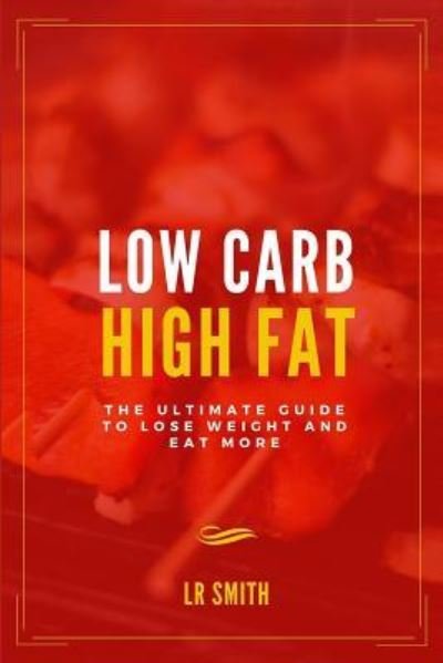 Low Carb High Fat - Lr Smith - Bøger - Createspace Independent Publishing Platf - 9781530899128 - 4. april 2016