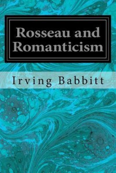 Cover for Irving Babbitt · Rosseau and Romanticism (Paperback Book) (2016)