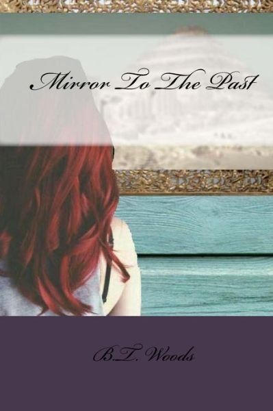 Cover for B T Woods · Mirror To The Past (Paperback Book) (2017)