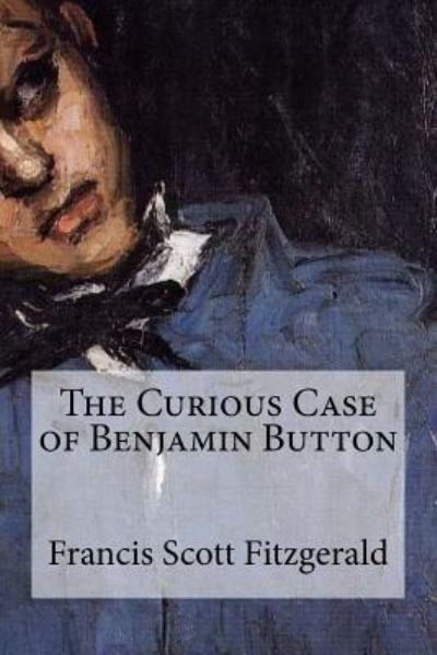 The Curious Case of Benjamin Button - F Scott Fitzgerald - Bøger - Createspace Independent Publishing Platf - 9781548988128 - 17. juli 2017