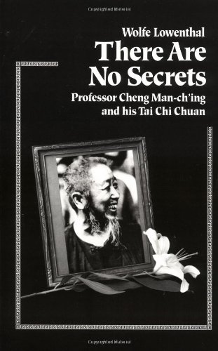 There Are No Secrets: Professor Cheng Man Ch'ing and His T'ai Chi Chuan - Wolfe Lowenthal - Kirjat - North Atlantic Books,U.S. - 9781556431128 - keskiviikko 27. tammikuuta 1993