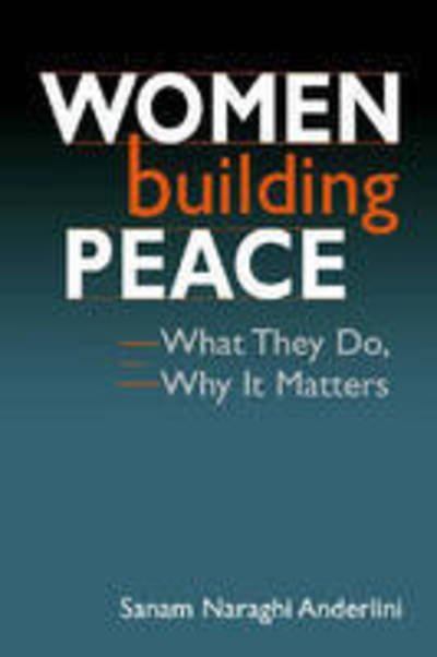 Cover for Sanam Naraghi Anderlini · Women Building Peace: What They Do, Why it Matters (Pocketbok) [UK Ed. edition] (2007)