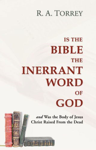 Cover for R. A. Torrey · Is the Bible the Inerrant Word of God: and Was the Body of Jesus Raised from the Dead? (Paperback Book) (2004)