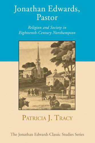 Cover for Patricia J. Tracy · Jonathan Edwards, Pastor: Religion and Society in Eighteenth-century Northampton (Jonathan Edwards Classic Studies) (Paperback Book) (2006)