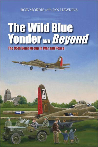 Cover for Robert Morris · The Wild Blue Yonder and Beyond: The 95th Bomb Group in War and Peace (Hardcover Book) (2012)