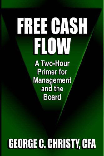 Free Cash Flow: A Two-Hour Primer For Management and the Board - Christy CFA, George, C. - Bøger - Booklocker Inc.,US - 9781601450128 - 26. juli 2006