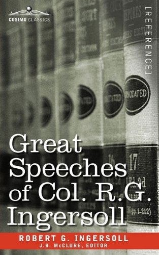 Great Speeches of Col. R. G. Ingersoll - Robert G. Ingersoll - Książki - Cosimo Classics - 9781605209128 - 1 listopada 2009