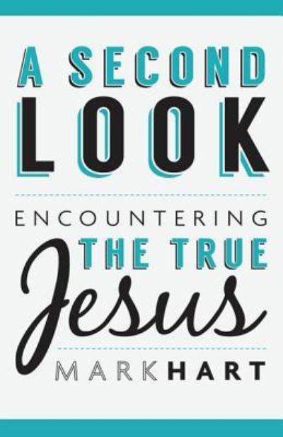 Cover for Mark Hart · A Second Look Encountering the True Jesus (Paperback Book) (2016)