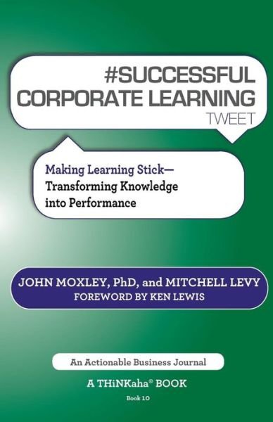 Cover for John Moxley · # Successful Corporate Learning Tweet Book10: Making Learning Stick: Transforming Knowledge Into Performance (Paperback Book) (2013)