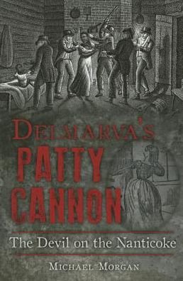 Delmarva's Patty Cannon:: the Devil on the Nanticoke - Michael Morgan - Kirjat - History Press - 9781626198128 - maanantai 1. kesäkuuta 2015