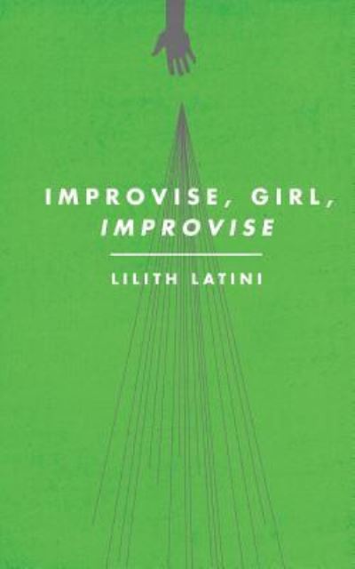 Cover for Lilith Latini · Improvise, Girl, Improvise (Paperback Book) (2015)