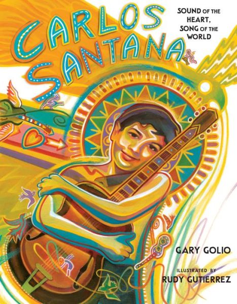 Cover for Gary Golio · Carlos Santana: Sound of the Heart, Song of the World (Hardcover Book) (2018)