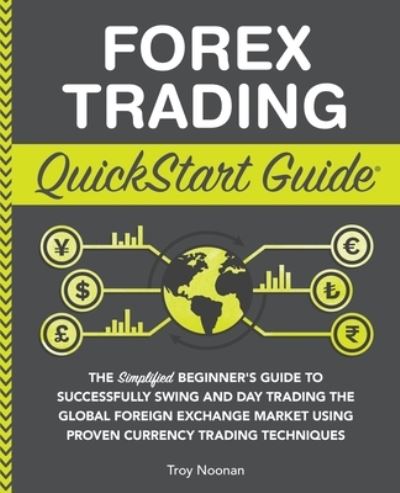 Forex Trading QuickStart Guide - Troy Noonan - Książki - ClydeBank Media LLC - 9781636100128 - 28 lutego 2022