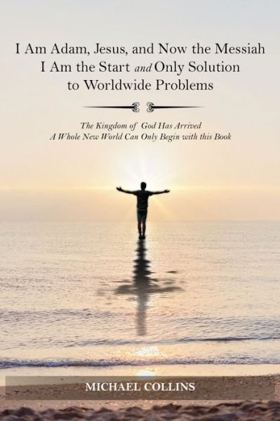 Cover for Michael Collins · I Am Adam, Jesus, and Now the Messiah I Am the Start and Only Solution to Worldwide Problems: The Kingdom of God Has Arrived; A Whole New World Can on (Paperback Bog) (2021)