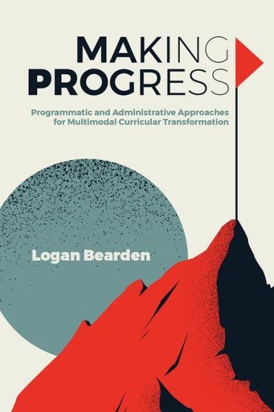 Cover for Logan Bearden · Making Progress: Programmatic and Administrative Approaches for Multimodal Curricular Transformation (Paperback Book) (2022)