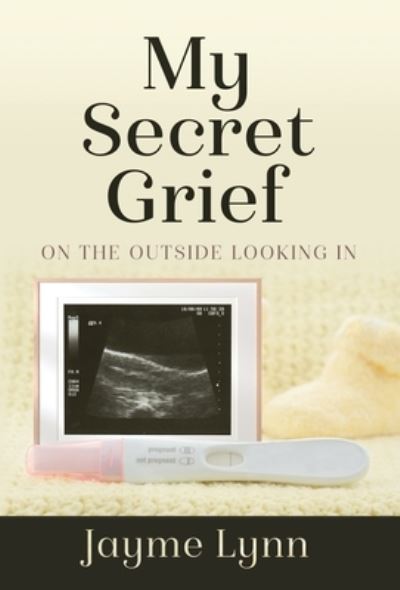 Cover for Jayme Lynn · My Secret Grief: On The Outside Looking In (Hardcover Book) (2021)