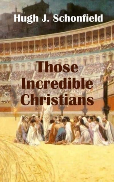 Cover for Hugh J Schonfield · Those Incredible Christians (Inbunden Bok) (2020)