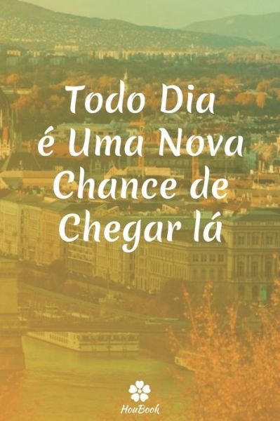 Cover for Citacoes Houbook · Todo Dia E Uma Nova Chance De Chegar La (Paperback Book) (2020)