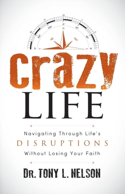Crazy Life: Navigating Through Life’s Disruptions Without Losing Your Faith - Tony L. Nelson - Böcker - Morgan James Publishing llc - 9781683502128 - 15 juni 2017