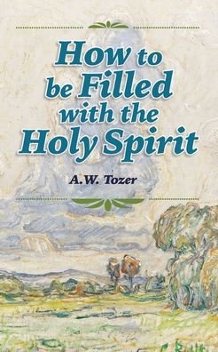 Cover for A W Tozer · How to be Filled with the Holy Spirit (Taschenbuch) (2022)