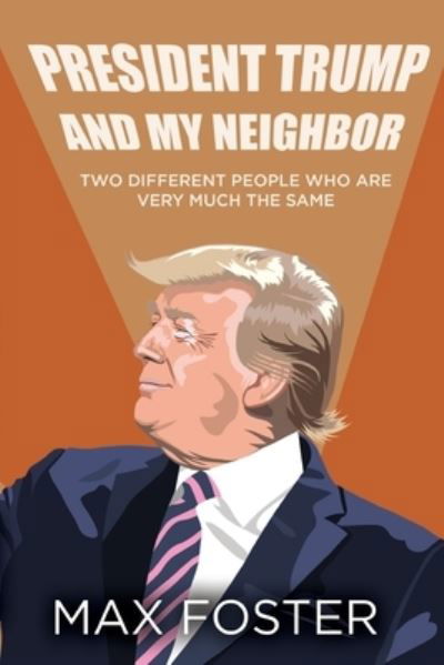 President Trump And My Neighbor: Two Different People Who Are Very Much The Same - Max Foster - Books - Wordhouse Book Publishing - 9781685470128 - September 2, 2021