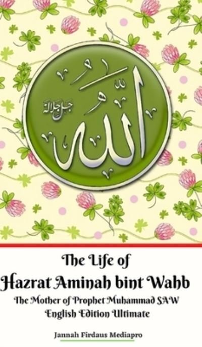 Cover for Jannah Firdaus Mediapro · The Life of Hazrat Aminah bint Wahb The Mother of Prophet Muhammad SAW English Edition Ultimate (Hardcover bog) (2024)