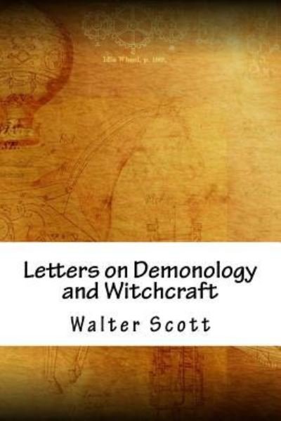 Letters on Demonology and Witchcraft - Walter Scott - Livros - Createspace Independent Publishing Platf - 9781718888128 - 10 de maio de 2018