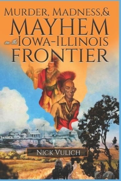 Cover for Nick Vulich · Murder, Madness, and Mayhem on the Iowa Illinois Frontier - Midwest Heritage (Paperback Book) (2018)