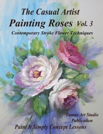 Cover for Tamae Inoue · The Casual Artist- Painting Roses Vol. 3 (Paperback Book) (2018)