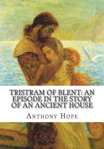 Tristram of Blent - Anthony Hope - Books - Createspace Independent Publishing Platf - 9781723431128 - July 23, 2018