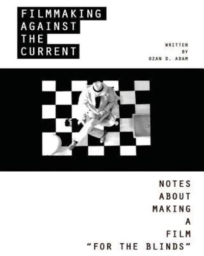 Cover for Ozan Duru Adam · Filmmaking Against The Current - Notes About Making A Film FOR THE BLINDS (Paperback Bog) (2018)