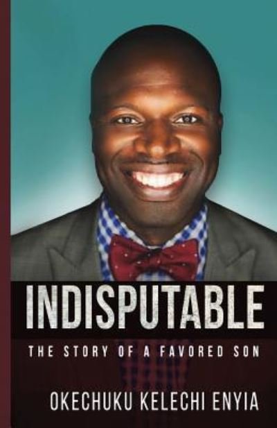 Cover for Okechuku Kelechi Enyia · Indisputable: The Story of a Favored Son (Paperback Book) (2019)