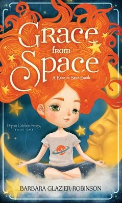 Cover for Barbara Glazier-Robinson · Grace from Space: A Race to Save Earth - Dream Catcher (Hardcover Book) [2nd Grace from Space: A Race to Save Earth edition] (2020)