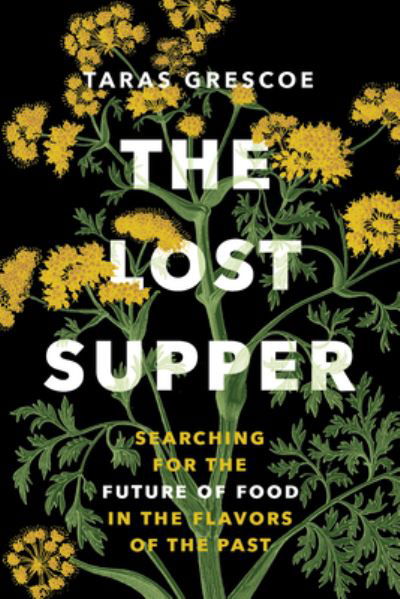 Taras Grescoe · The Lost Supper: Searching for the Future of Food in the Flavors of the Past (Paperback Book) (2024)